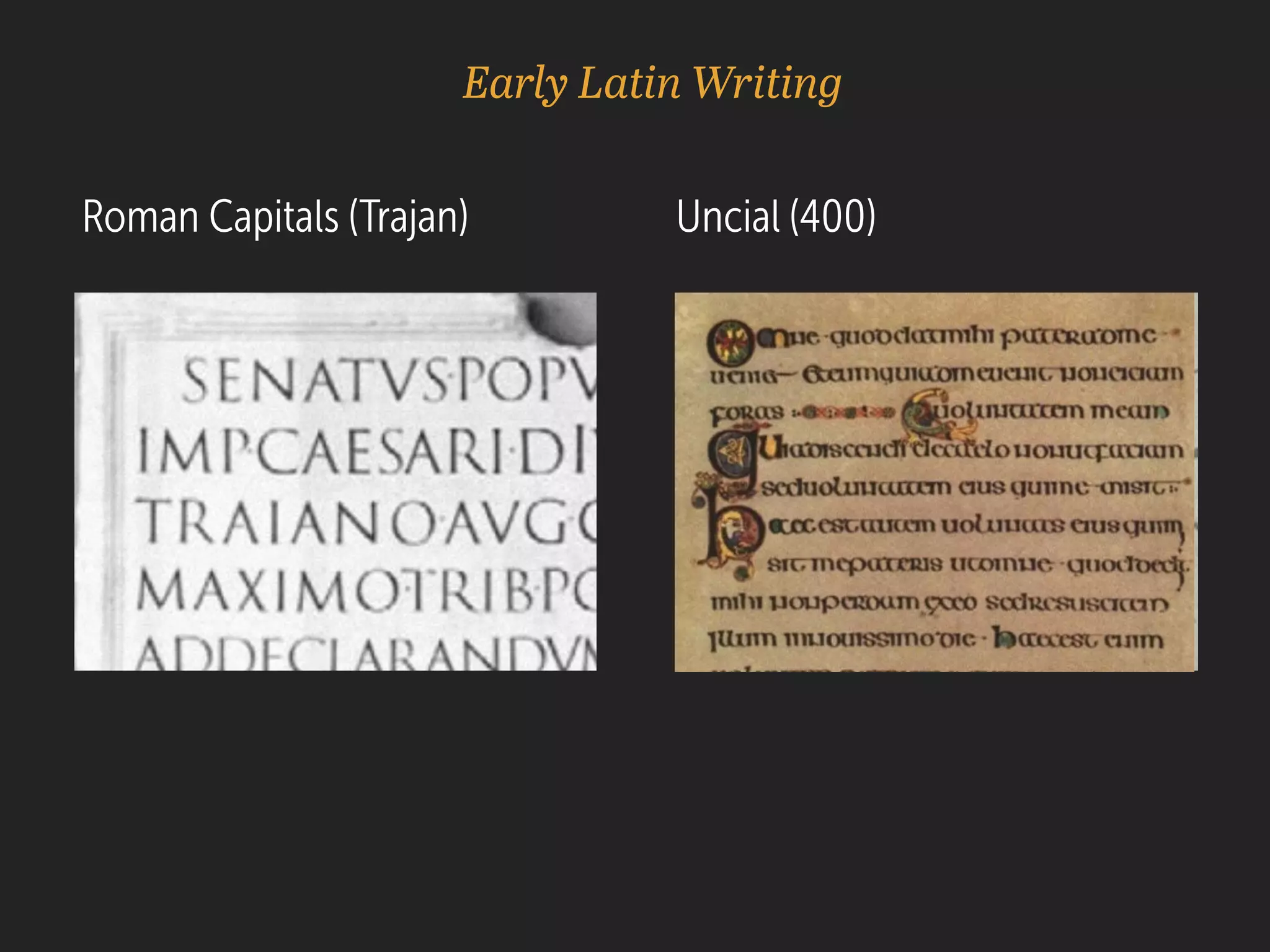 Early Latin Writing
Uncial (400)Roman Capitals (Trajan)
 