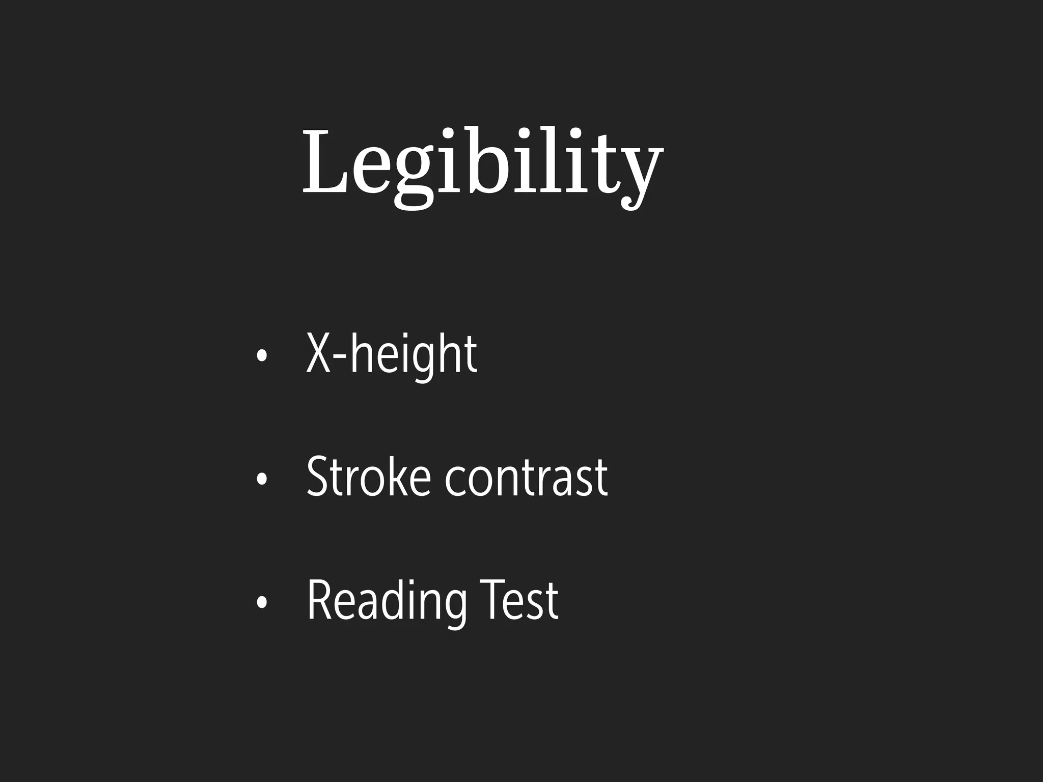 • X-height
• Stroke contrast
• Reading Test
!
Legibility
 