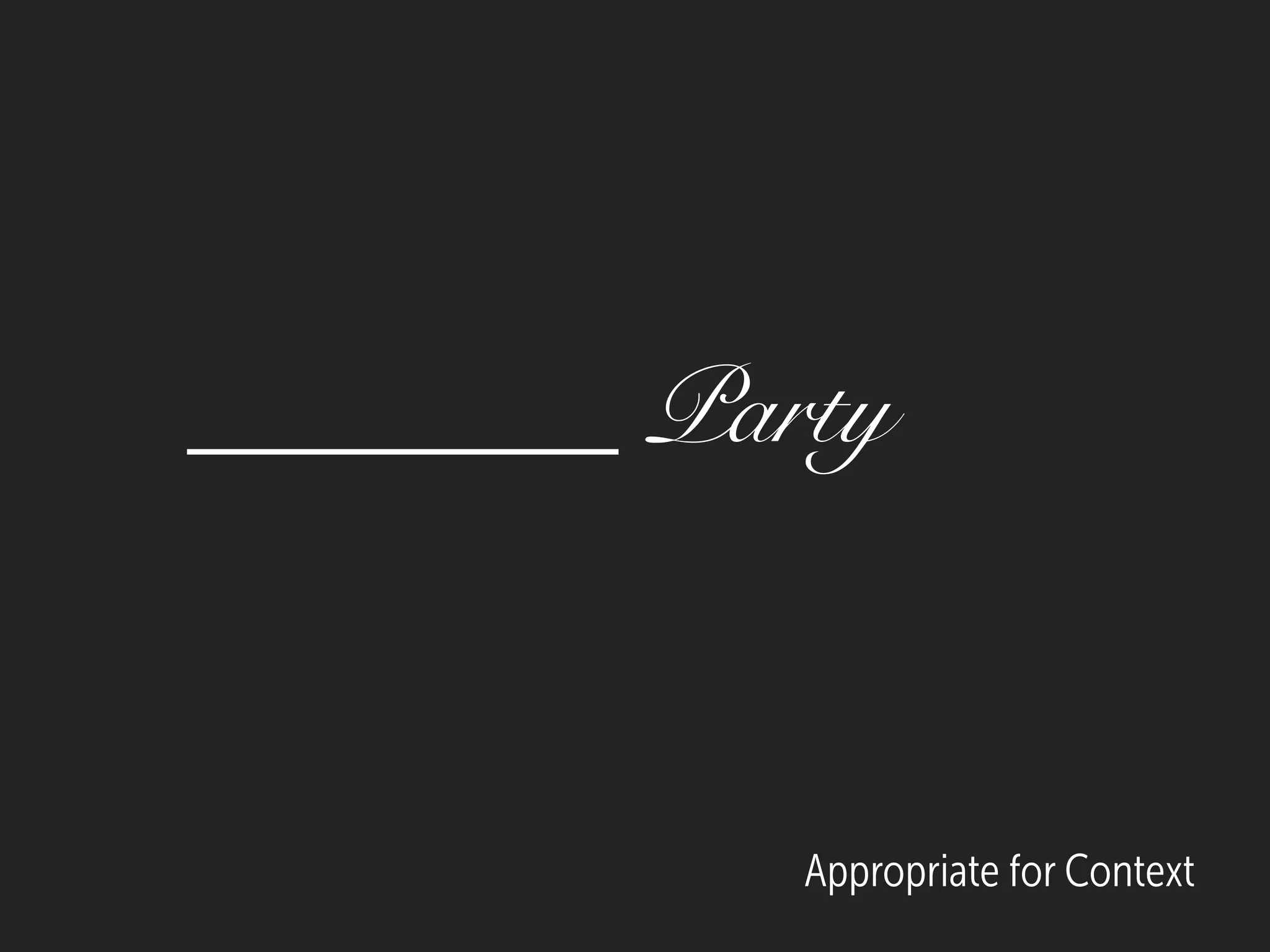 Appropriate for Context
________ Party
 