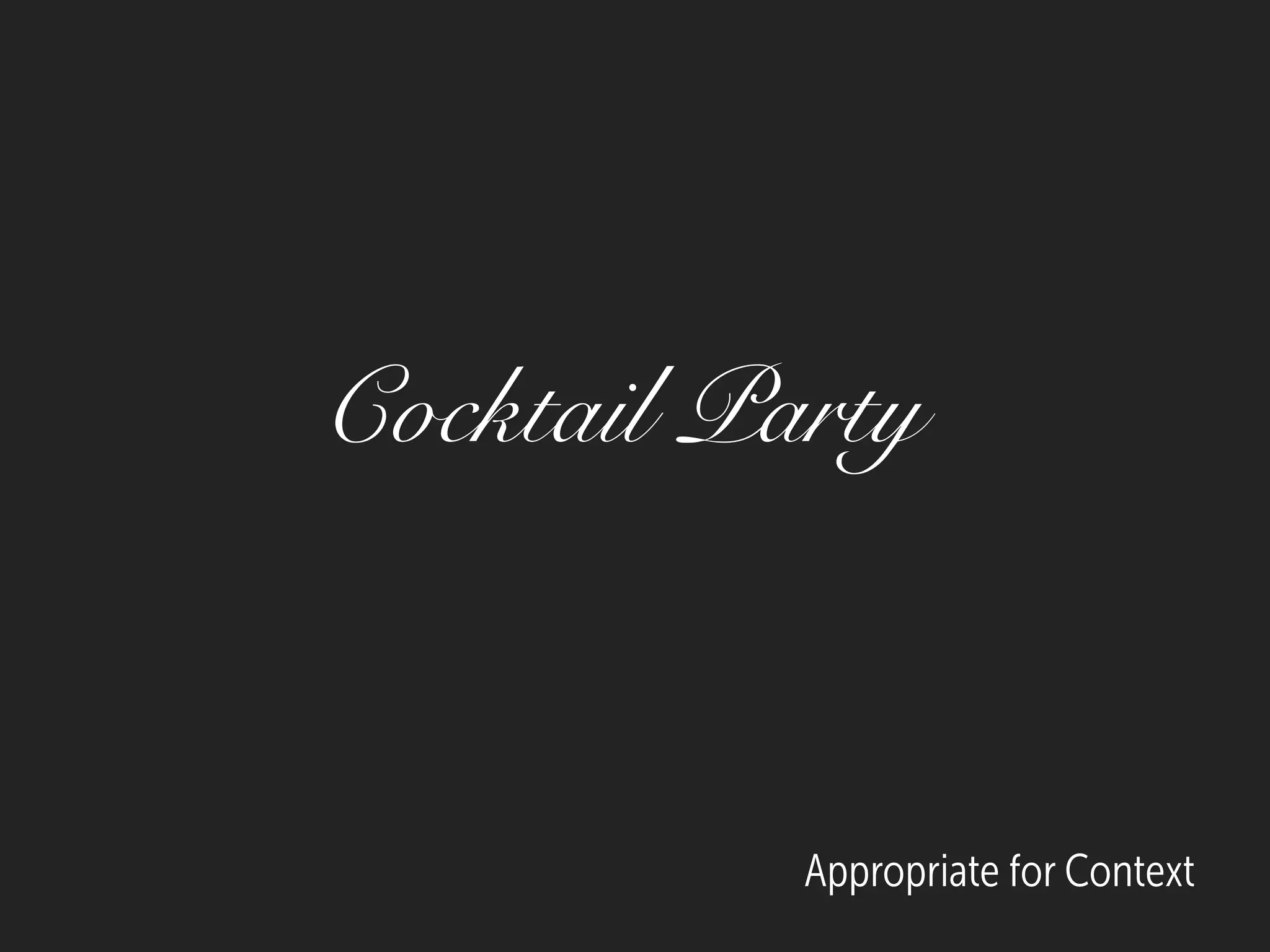 Appropriate for Context
Cocktail Party
 