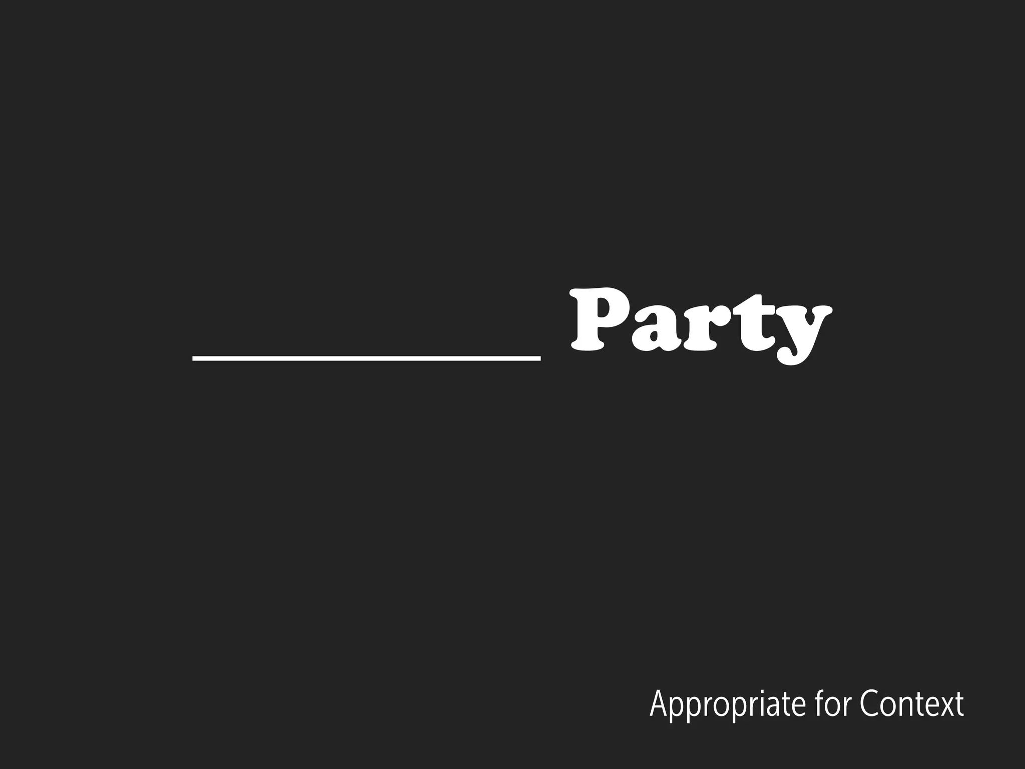 ________ Party
Appropriate for Context
 