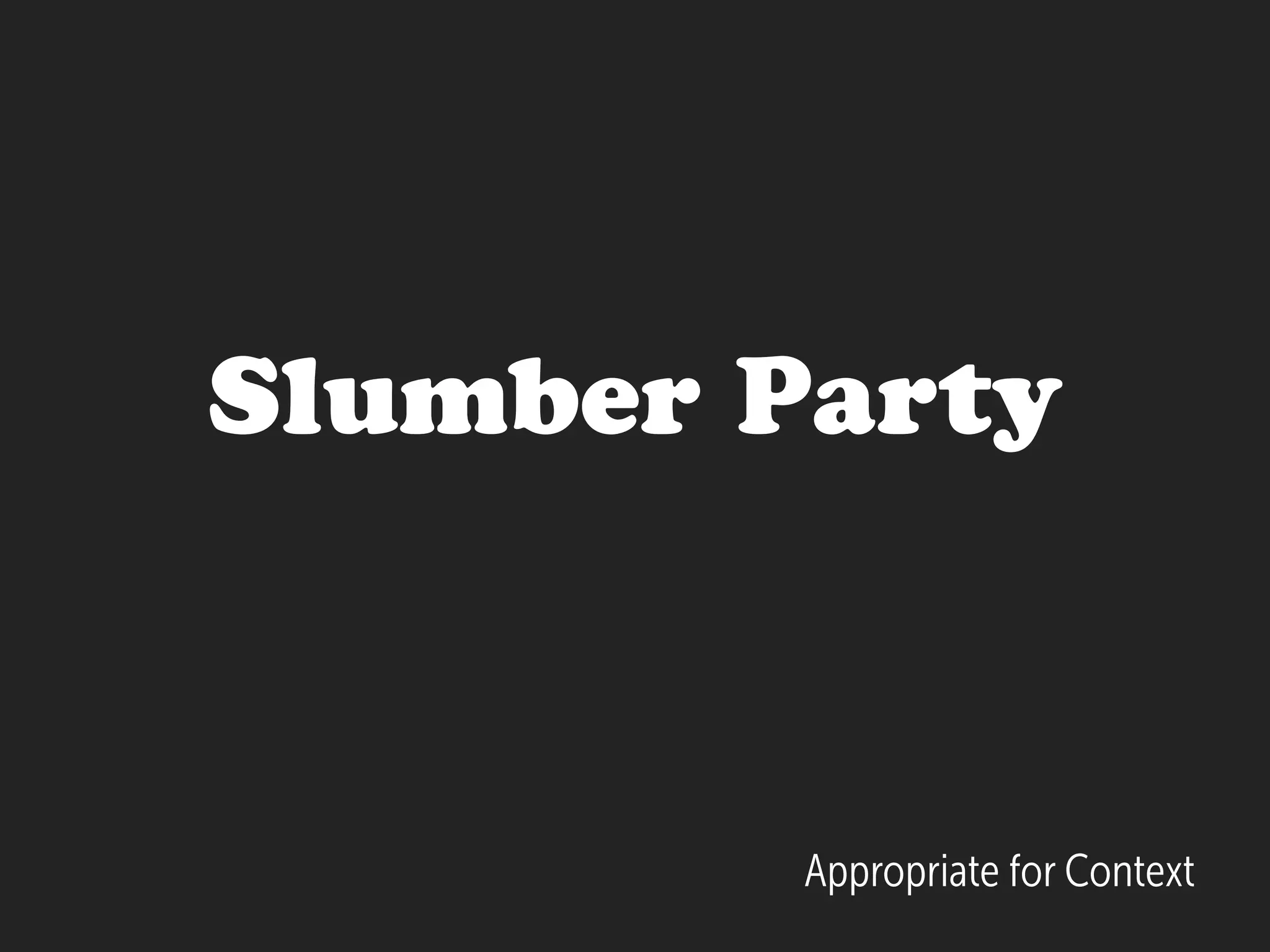 Slumber Party
Appropriate for Context
 
