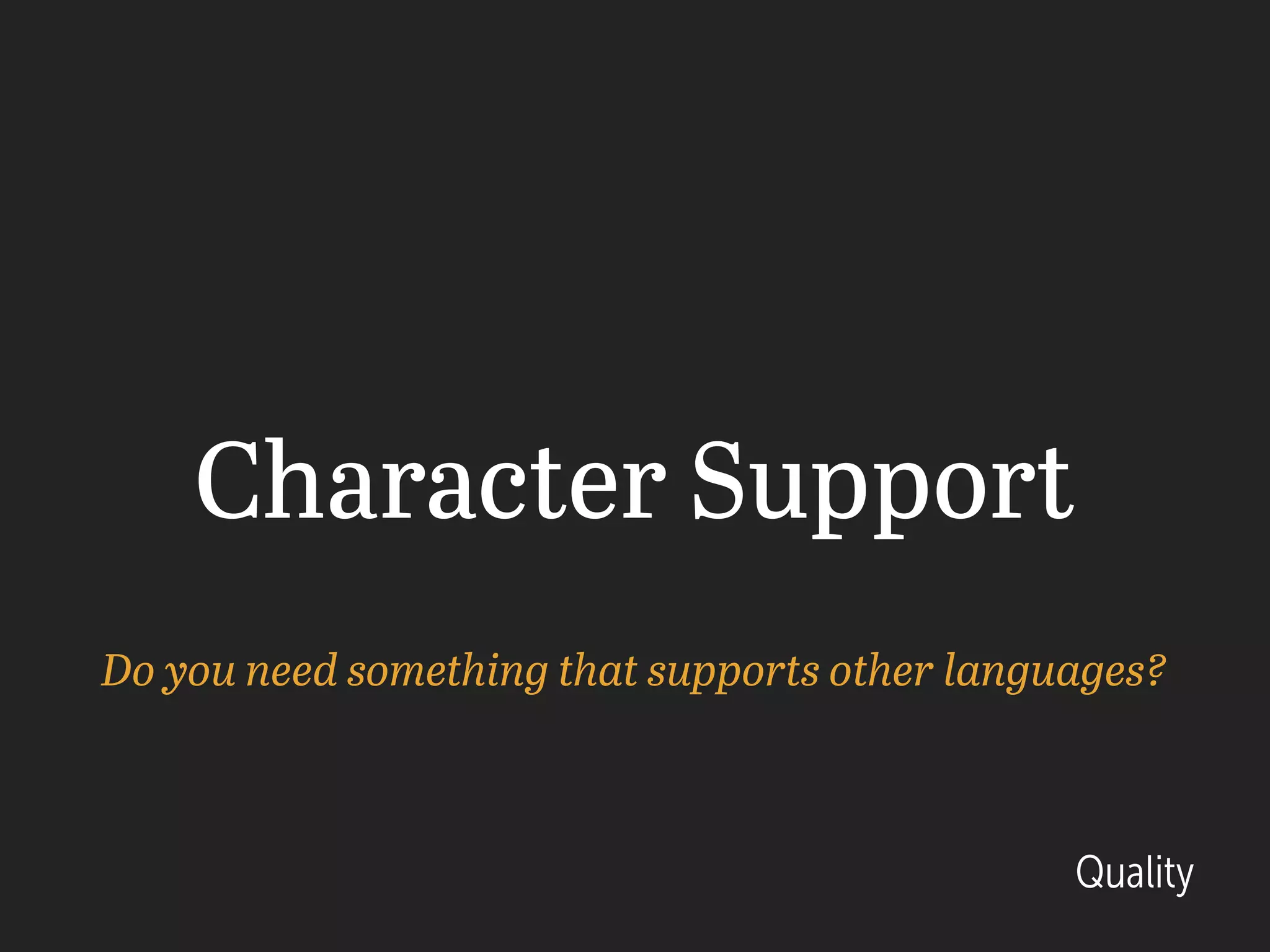 Character Support
Do you need something that supports other languages?
Quality
 