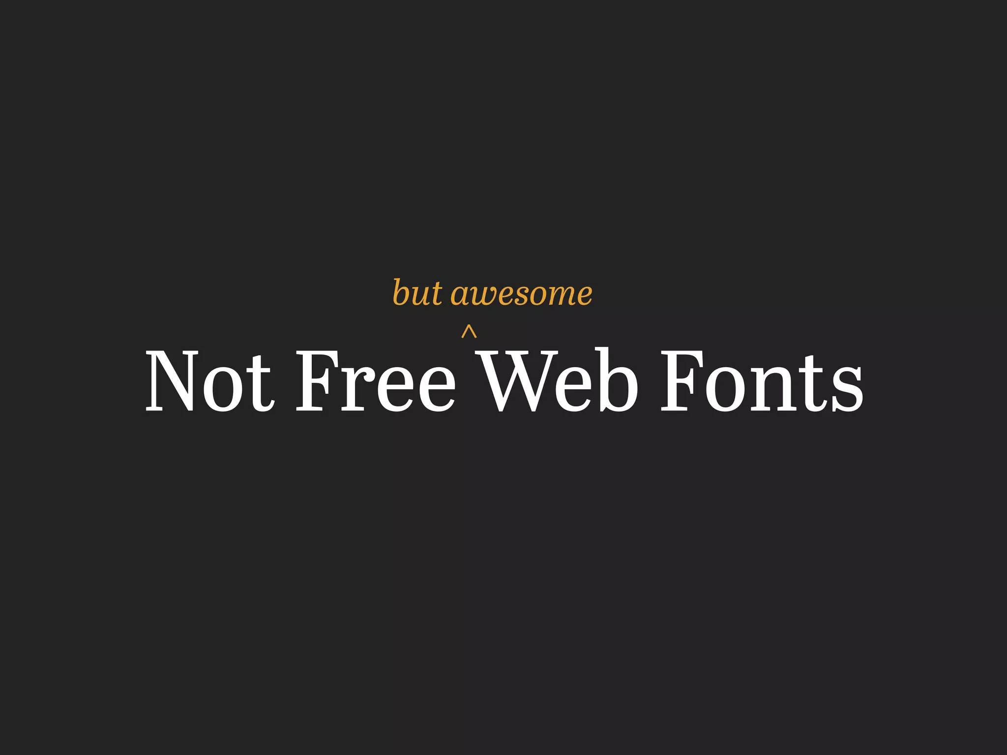 Not Free Web Fonts
but awesome
^
 