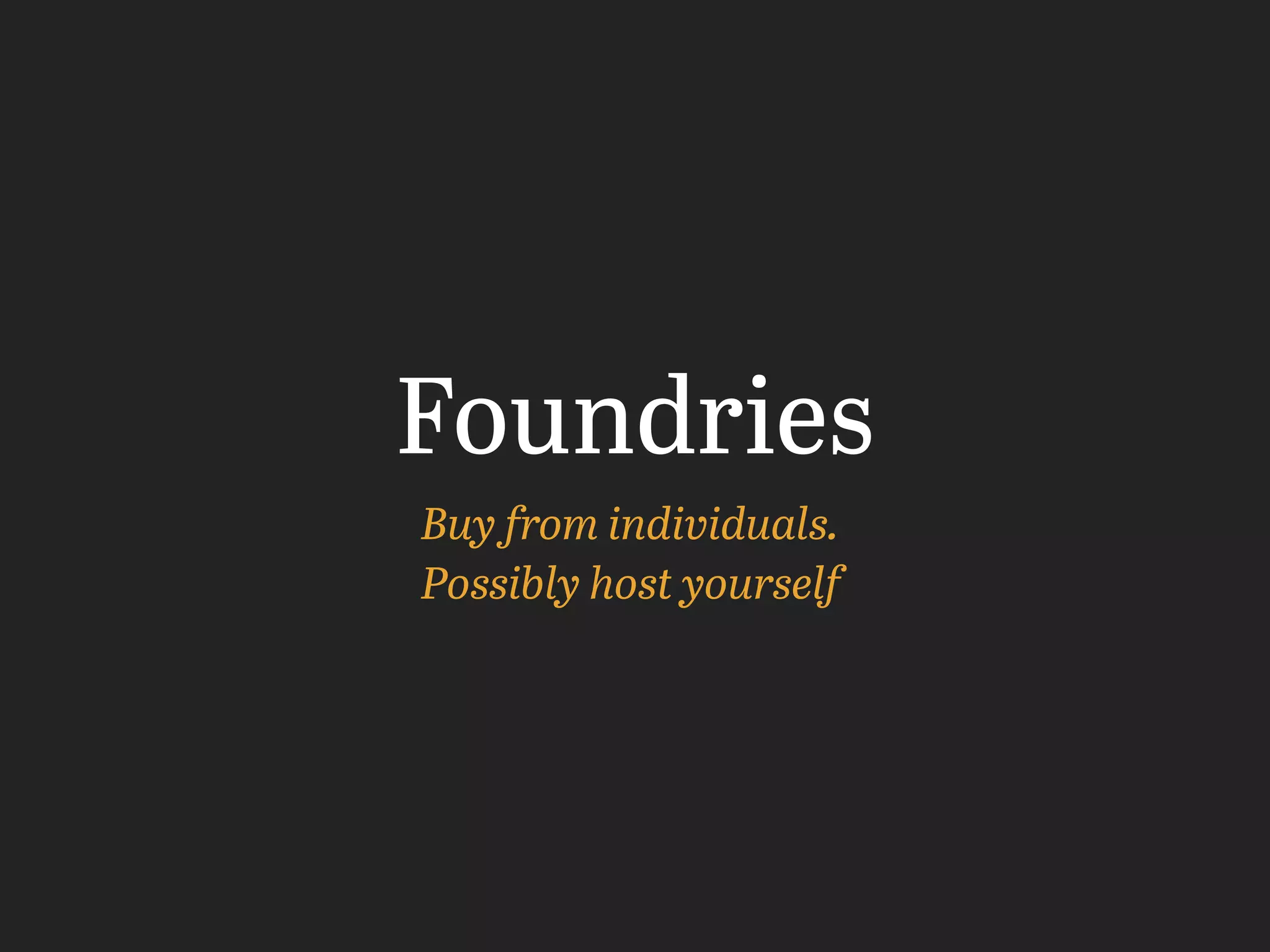 Foundries
Buy from individuals.
Possibly host yourself
 