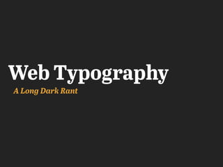 Web Typography
A Long Dark Rant
 