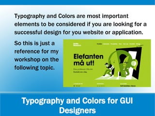 Typography and Colors for GUI
Designers
Typography and Colors are most important
elements to be considered if you are look...