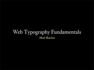 Web Typography Fundamentals
          Mark Boulton
 