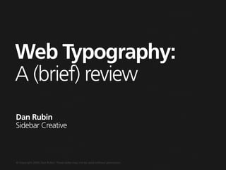 Web Typography:
A (brief) review
Dan Rubin
Sidebar Creative



© Copyright 2009, Dan Rubin. These slides may not be used without permission.
 