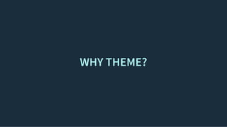 WHY THEME?WHY THEME?
 
