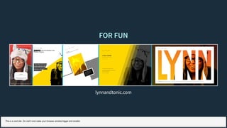FOR FUNFOR FUN
lynnandtonic.com
This is a cool site. Go visit it and make your browser window bigger and smaller.
 