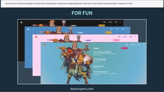 FOR FUNFOR FUN
daverupert.com
Dave's is fun too. Click the paint palette in the bottom left to change themes. There's also an Easter Egg "Minions" theme that you can't get with conventional means. It's garish and I love it.
 