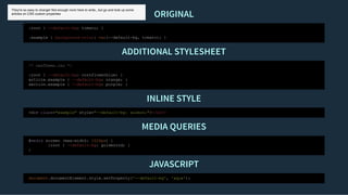 ORIGINALORIGINAL
ADDITIONAL STYLESHEETADDITIONAL STYLESHEET
INLINE STYLEINLINE STYLE
MEDIA QUERIESMEDIA QUERIES
JAVASCRIPTJAVASCRIPT
:root { --default-bg: tomato; }
.example { background-color: var(--default-bg, tomato); }
/* newTheme.css */
:root { --default-bg: cornflowerblue; }
article.example { --default-bg: orange; }
section.example { --default-bg: purple; }
<div class="example" style="--default-bg: salmon;"></div>
@media screen (max-width: 1024px) {
:root { --default-bg: goldenrod; }
}
document.documentElement.style.setProperty('--default-bg', 'aqua');
They're so easy to change! Not enough room here to write,, but go and look up some
articles on CSS custom properties
 