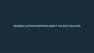 REASONS CUSTOM PROPERTIES AREN'T THE BEST SOLUTIONREASONS CUSTOM PROPERTIES AREN'T THE BEST SOLUTION
 
