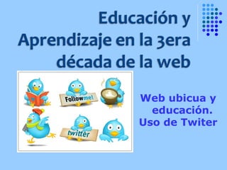 Web ubicua y
  educación.
Uso de Twiter
 