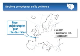 Notre projet européen pour l’Ile-de-France Élections européennes du 7 juin 2009 