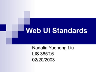 Web UI Standards   Nadalia Yuehong Liu LIS 385T.6 02/20/2003 