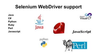 Selenium WebDriver support
Java
C#
Python
Ruby
Perl
Javascript
 