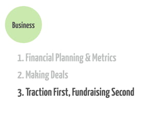Business

1. Financial Planning & Metrics
2. Making Deals
3. Traction First, Fundraising Second

 