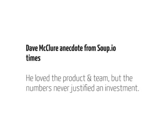 Don’t ever get too attached to
one single investor / customer / partner.

 