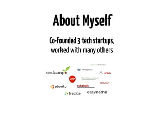 About Myself
Co-Founded 4 tech startups,
worked with many others

2007 - ’10

2011 - ’12

since 2011

since 2013

 