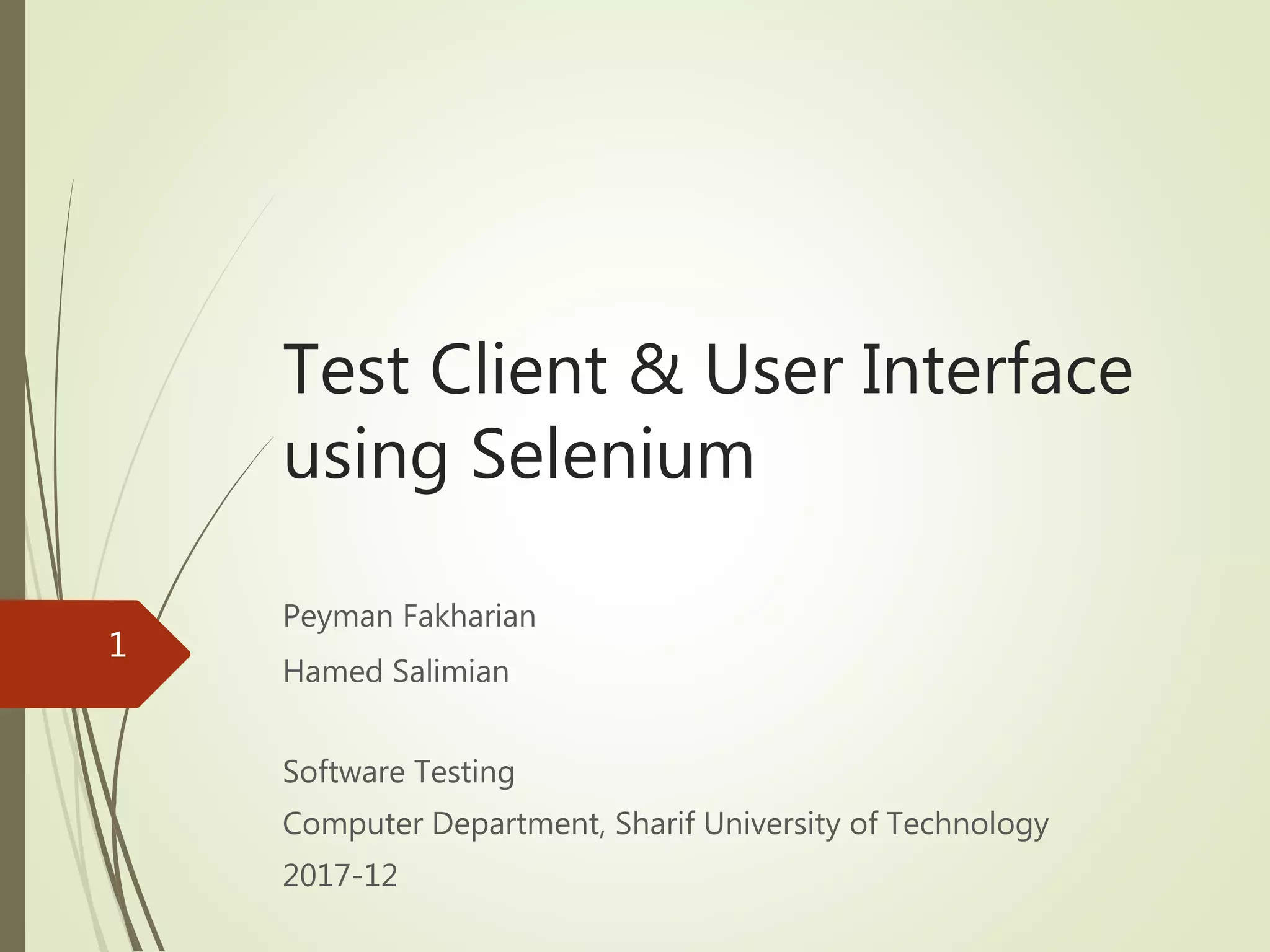 Test Client & User Interface
using Selenium
Peyman Fakharian
Hamed Salimian
Software Testing
Computer Department, Sharif University of Technology
2017-12
1
 