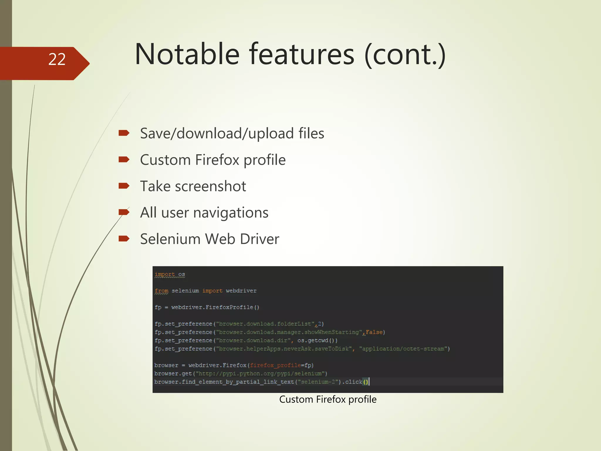 Notable features (cont.)
 Save/download/upload files
 Custom Firefox profile
 Take screenshot
 All user navigations
 Selenium Web Driver
Custom Firefox profile
22
 