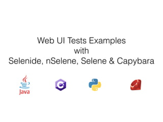 Web UI Tests Examples
with
Selenide, nSelene, Selene & Capybara
 