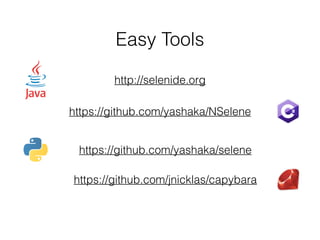 Easy Tools
http://selenide.org
https://github.com/jnicklas/capybara
https://github.com/yashaka/selene
https://github.com/yashaka/NSelene
 