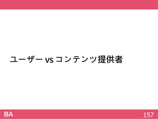 ユーザーvs コンテンツ提供者
157
 