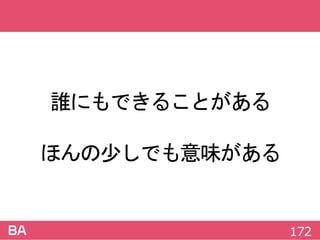 誰にもできることがある
ほんの少しでも意味がある
172
 