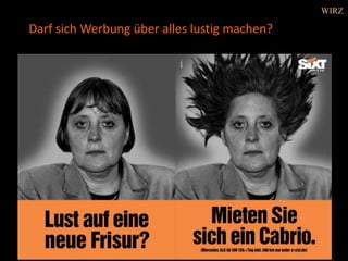 Darf sich Werbung über alles lustig machen?
WIRZ
 