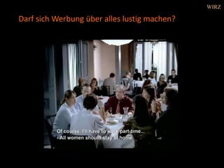 Darf sich Werbung über alles lustig machen?
WIRZ
 