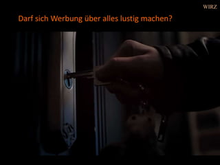 Darf sich Werbung über alles lustig machen?
WIRZ
 