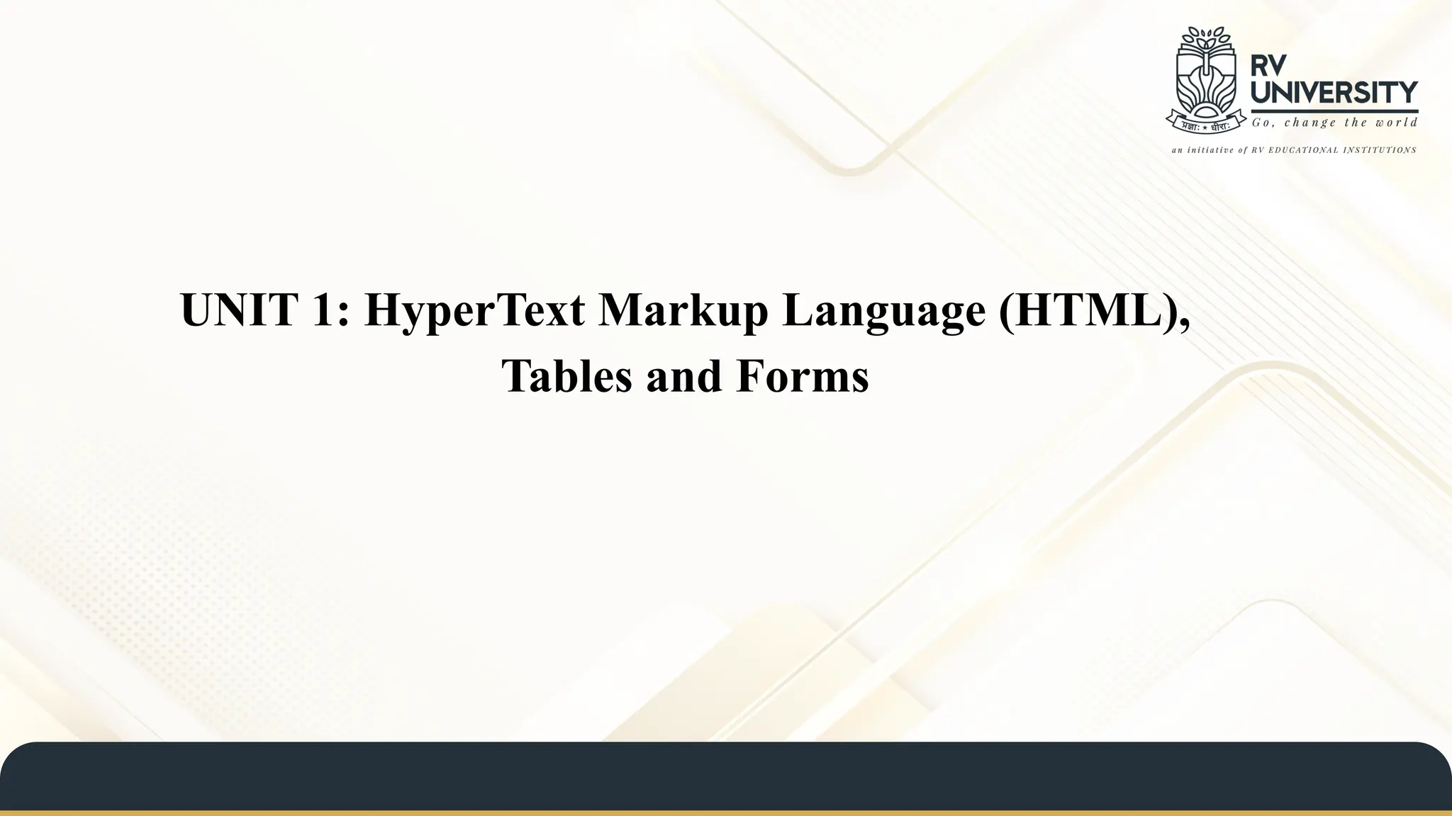 UNIT 1: HyperText Markup Language (HTML),
Tables and Forms
 