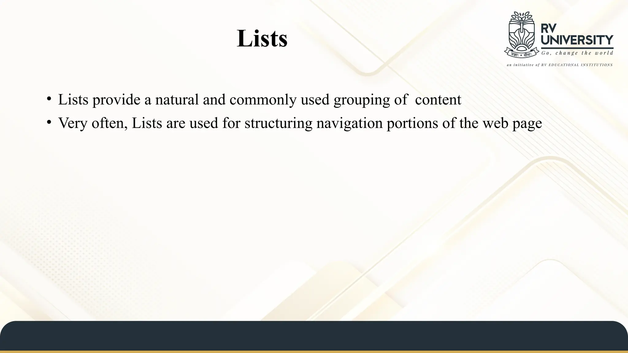 Lists
• Lists provide a natural and commonly used grouping of content
• Very often, Lists are used for structuring navigation portions of the web page
 