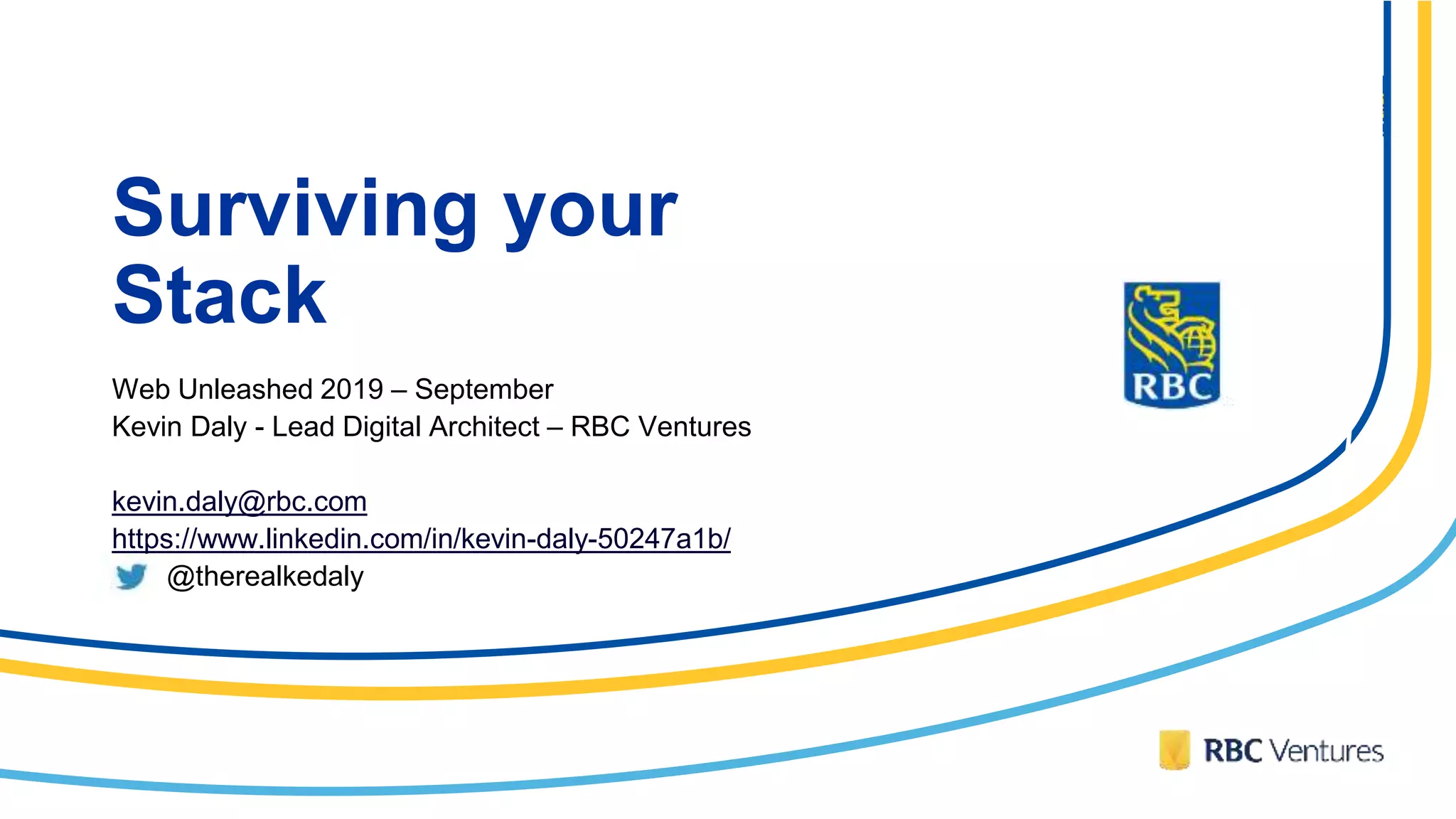 Surviving your
StackMAGING
RETIREMENTWeb Unleashed 2019 – September
Kevin Daly - Lead Digital Architect – RBC Ventures
kevin.daly@rbc.com
https://www.linkedin.com/in/kevin-daly-50247a1b/
@therealkedaly
 