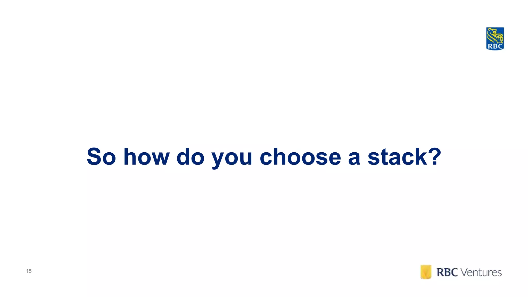 15
So how do you choose a stack?
 