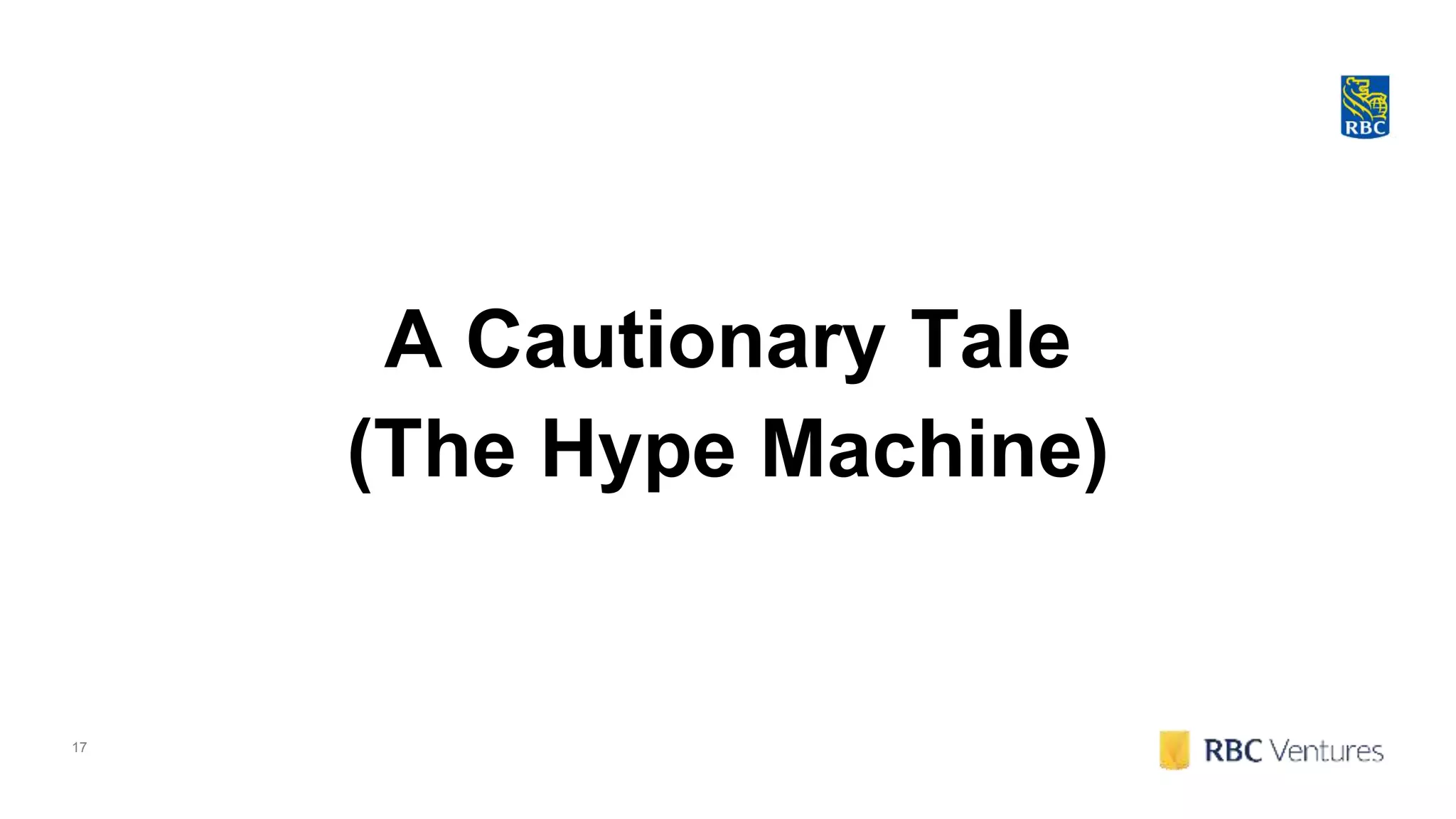 17
A Cautionary Tale
(The Hype Machine)
 