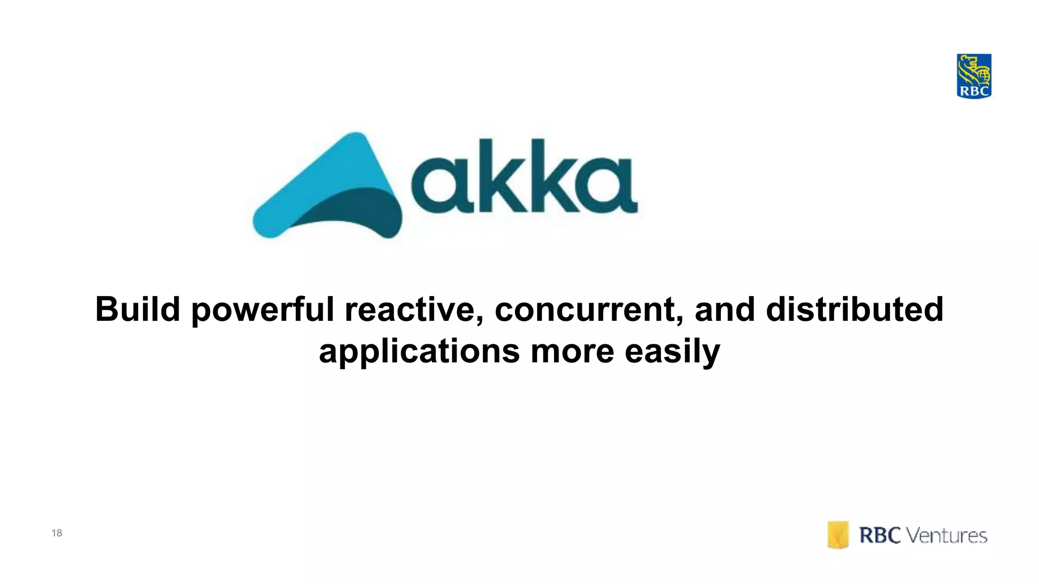 18
Build powerful reactive, concurrent, and distributed
applications more easily
 