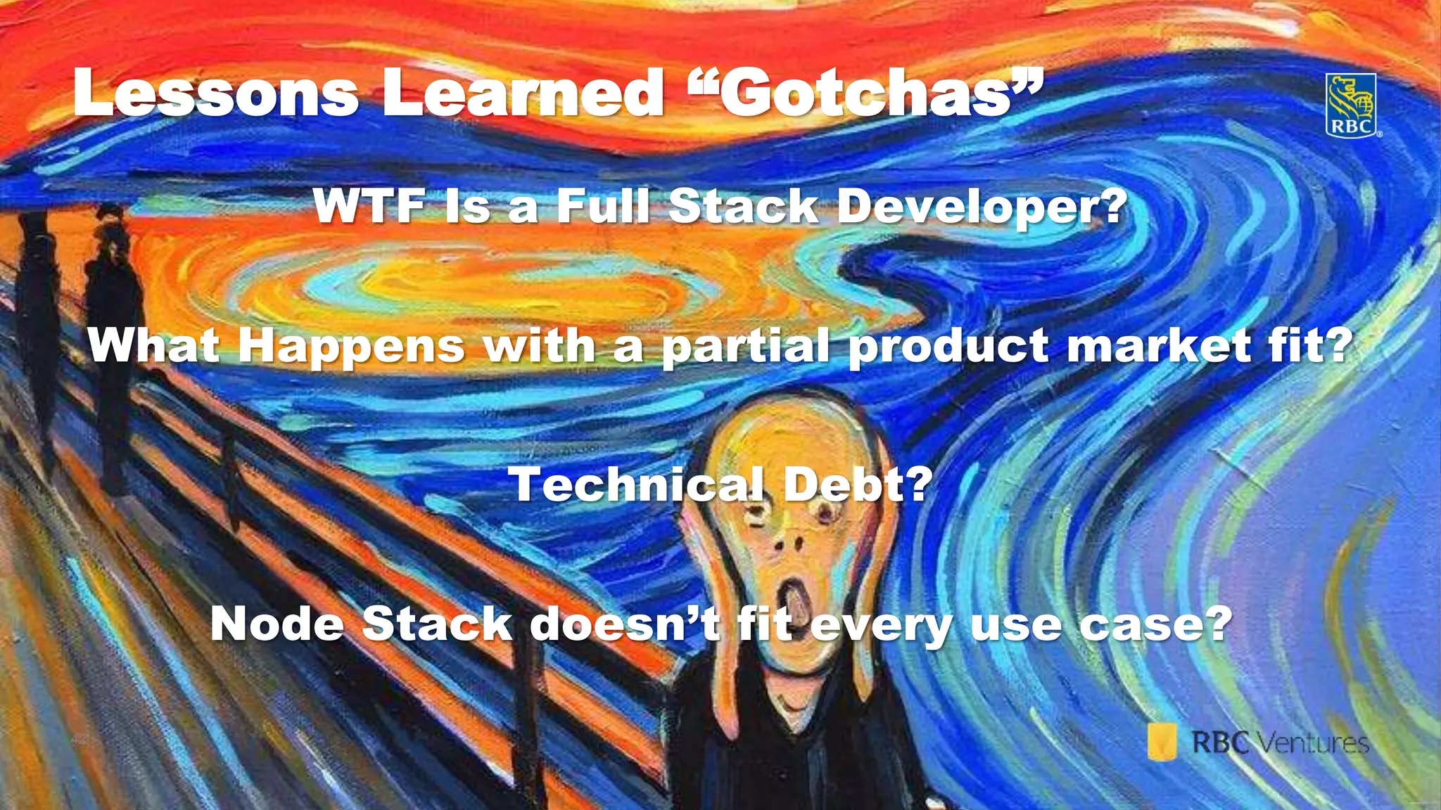 42
Lessons Learned “Gotchas”
WTF Is a Full Stack Developer?
What Happens with a partial product market fit?
Technical Debt?
Node Stack doesn’t fit every use case?
 
