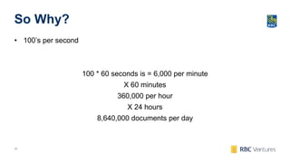 22
So Why?
• 100’s per second
100 * 60 seconds is = 6,000 per minute
X 60 minutes
360,000 per hour
X 24 hours
8,640,000 documents per day
 