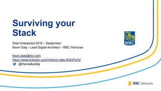 Surviving your
StackMAGING
RETIREMENTWeb Unleashed 2019 – September
Kevin Daly - Lead Digital Architect – RBC Ventures
kevin.daly@rbc.com
https://www.linkedin.com/in/kevin-daly-50247a1b/
@therealkedaly
 