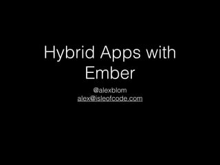 Hybrid Apps with
Ember
@alexblom
alex@isleofcode.com
 