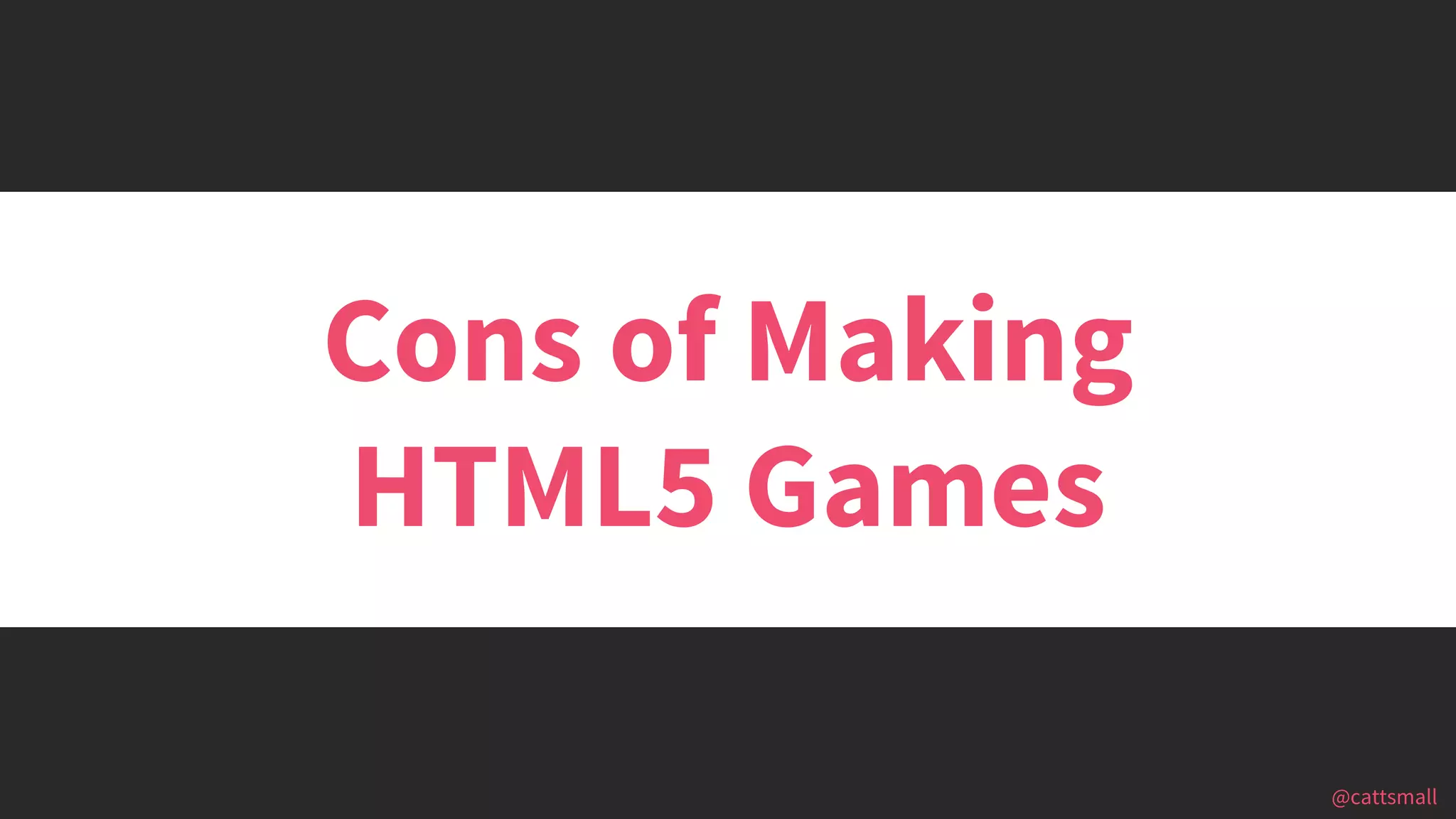 @cattsmall@cattsmall
Cons of Making
HTML5 Games
 
