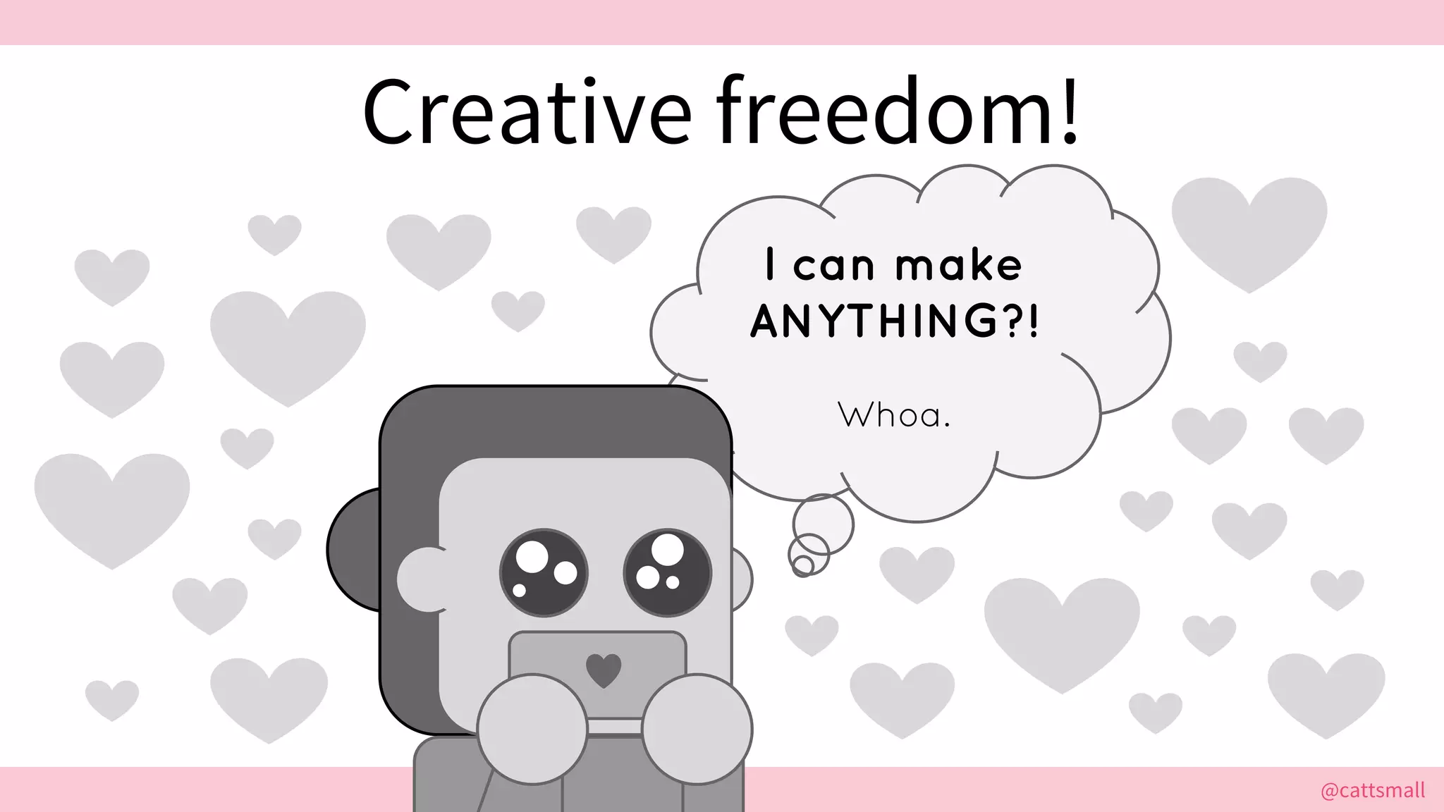 @cattsmall@cattsmall
I can make
ANYTHING?!
Whoa.
Creative freedom!
 