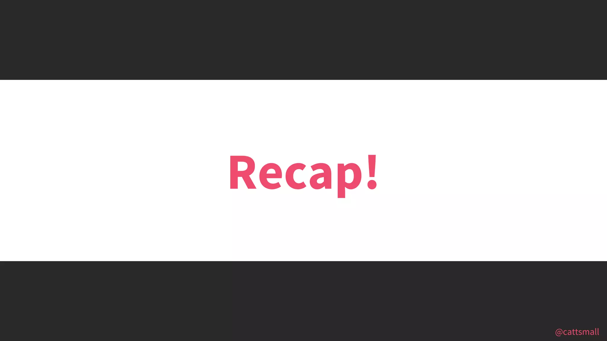 @cattsmall@cattsmall
Recap!
 