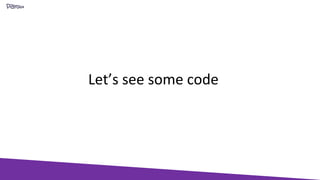 Let’s see some code
 