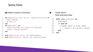 Some hints
Pattern match in functions Tuple return
- fault tolerance flow
 