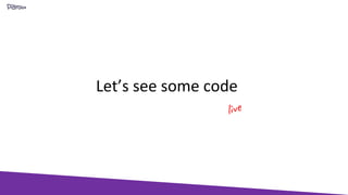 Let’s see some code
 
